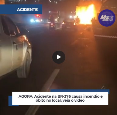 AGORA: Acidente na BR-376 causa incêndio e óbito no local; veja o vídeo